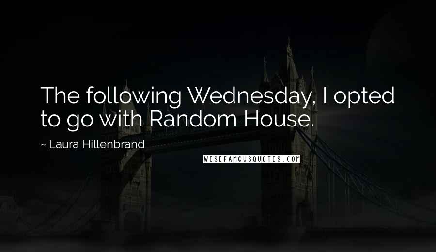 Laura Hillenbrand Quotes: The following Wednesday, I opted to go with Random House.