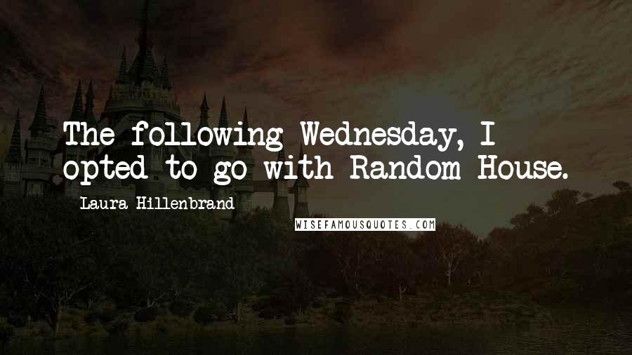 Laura Hillenbrand Quotes: The following Wednesday, I opted to go with Random House.