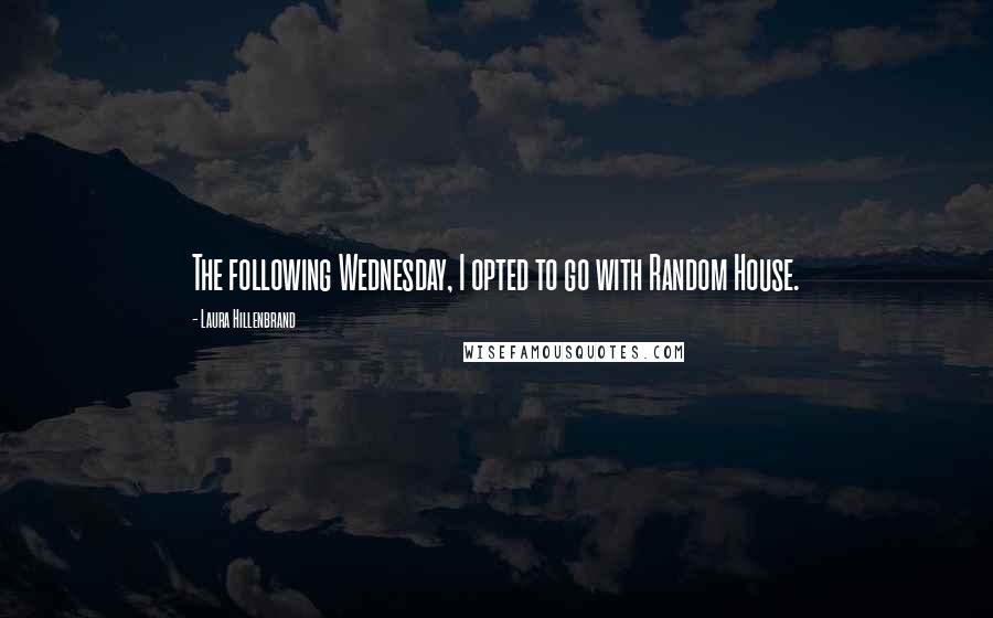 Laura Hillenbrand Quotes: The following Wednesday, I opted to go with Random House.