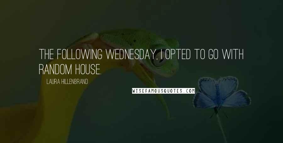 Laura Hillenbrand Quotes: The following Wednesday, I opted to go with Random House.