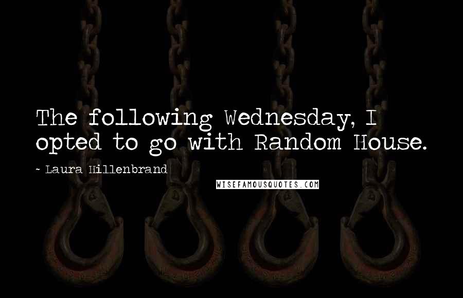 Laura Hillenbrand Quotes: The following Wednesday, I opted to go with Random House.