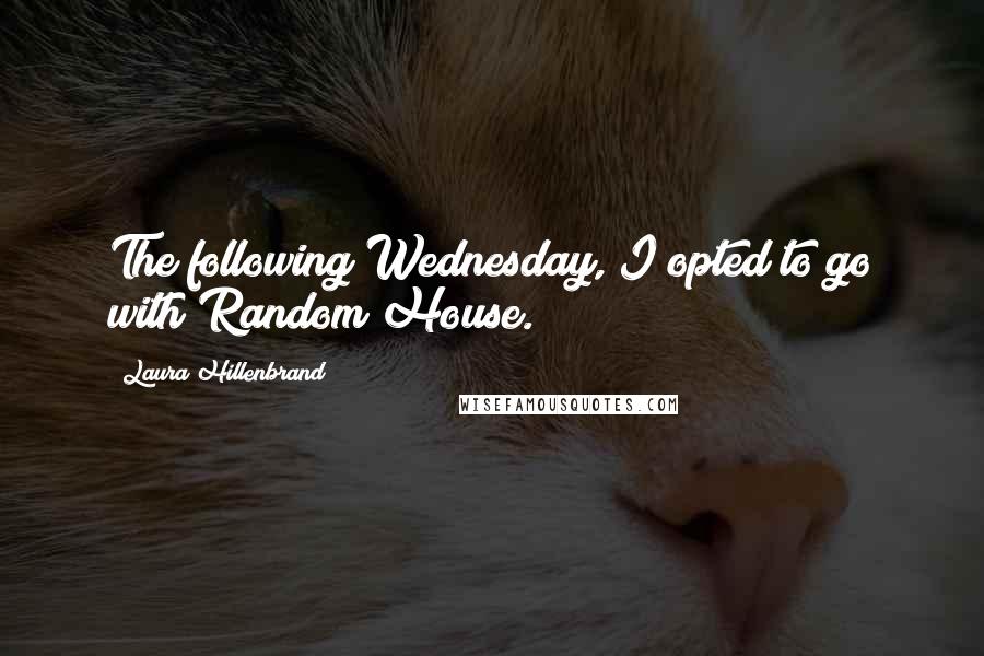 Laura Hillenbrand Quotes: The following Wednesday, I opted to go with Random House.