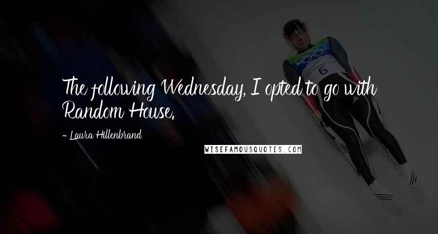 Laura Hillenbrand Quotes: The following Wednesday, I opted to go with Random House.