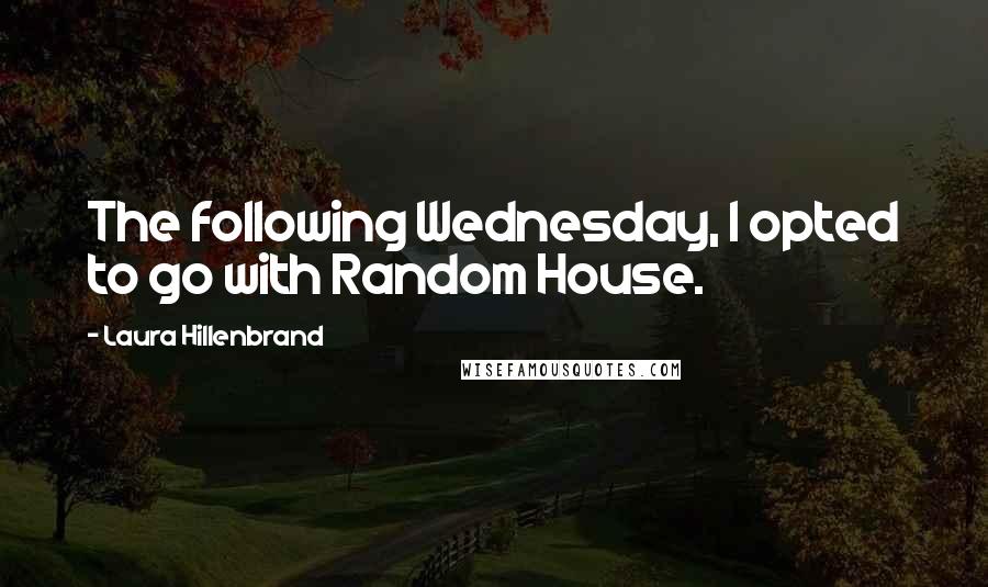 Laura Hillenbrand Quotes: The following Wednesday, I opted to go with Random House.