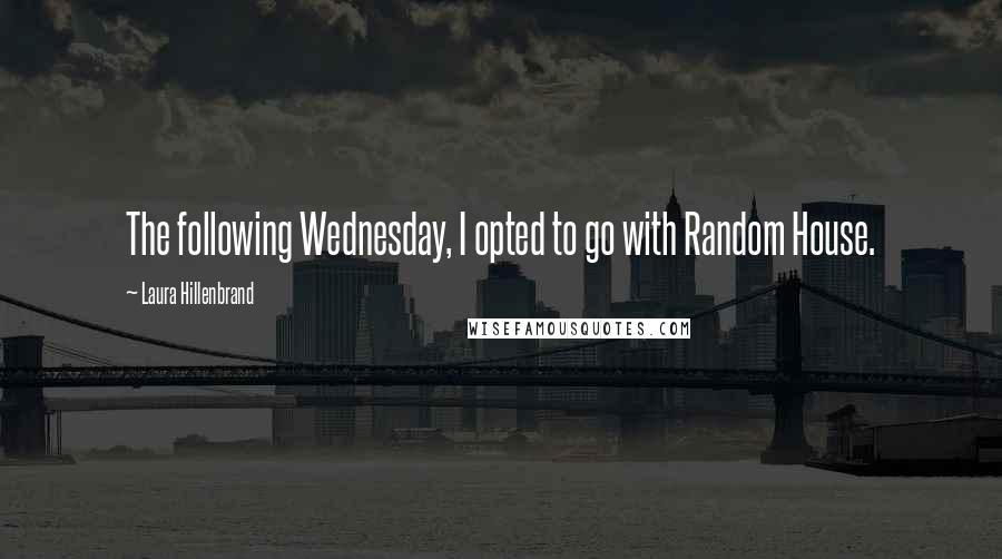Laura Hillenbrand Quotes: The following Wednesday, I opted to go with Random House.