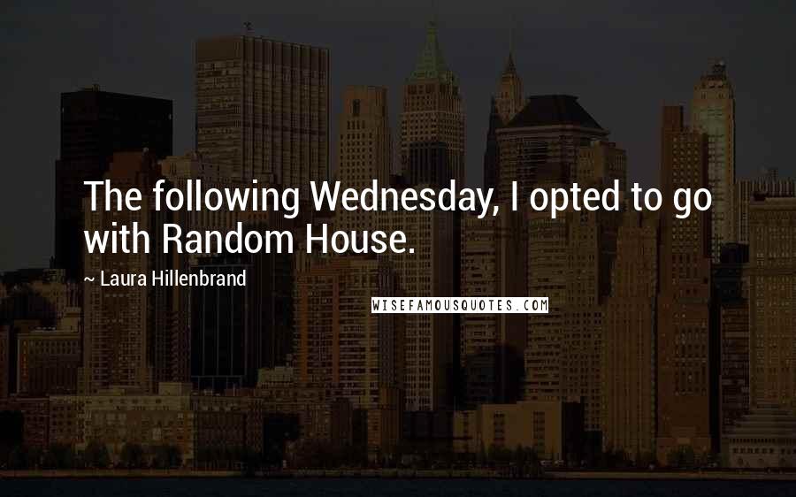 Laura Hillenbrand Quotes: The following Wednesday, I opted to go with Random House.
