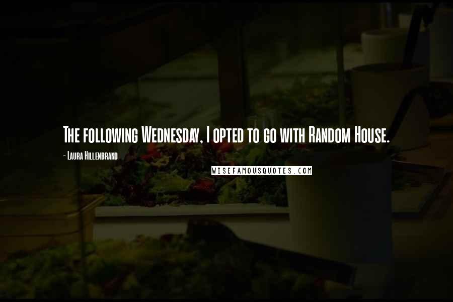 Laura Hillenbrand Quotes: The following Wednesday, I opted to go with Random House.