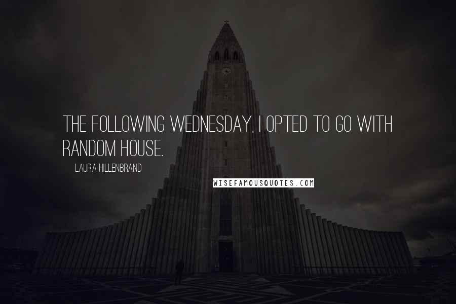 Laura Hillenbrand Quotes: The following Wednesday, I opted to go with Random House.