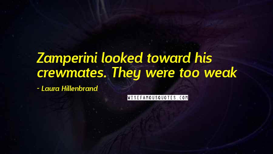 Laura Hillenbrand Quotes: Zamperini looked toward his crewmates. They were too weak