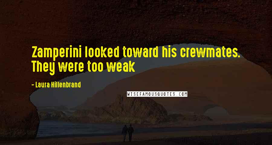 Laura Hillenbrand Quotes: Zamperini looked toward his crewmates. They were too weak