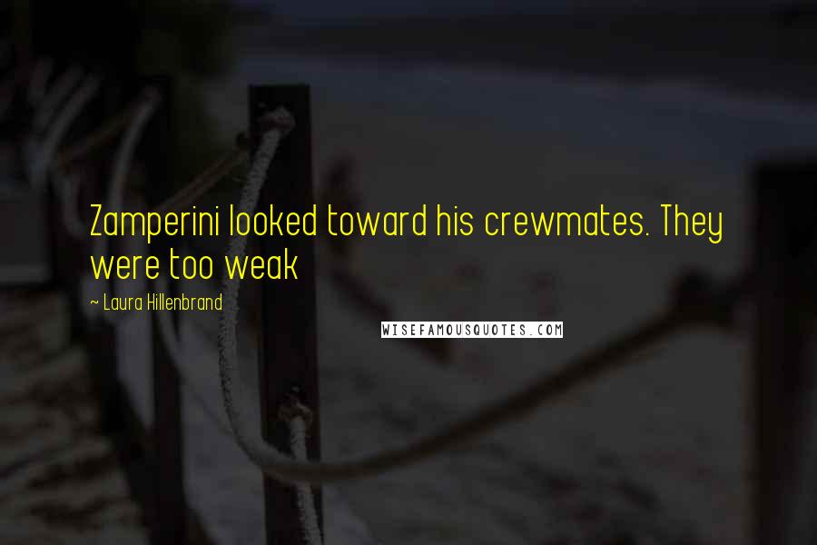 Laura Hillenbrand Quotes: Zamperini looked toward his crewmates. They were too weak