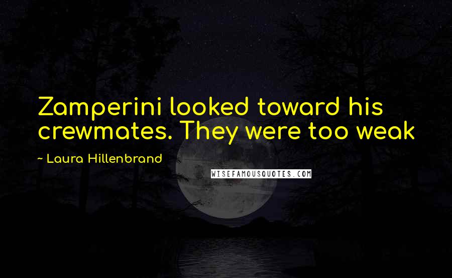Laura Hillenbrand Quotes: Zamperini looked toward his crewmates. They were too weak