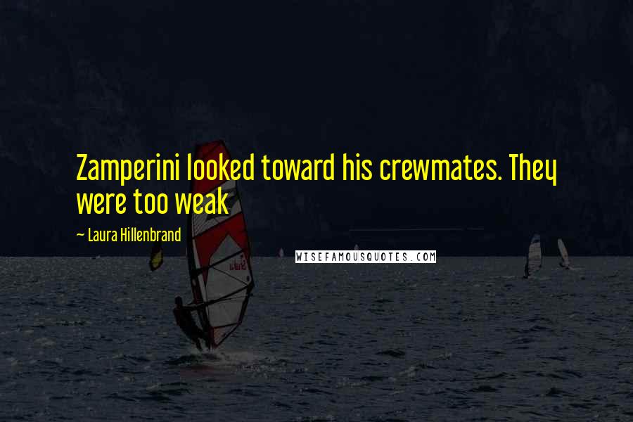 Laura Hillenbrand Quotes: Zamperini looked toward his crewmates. They were too weak