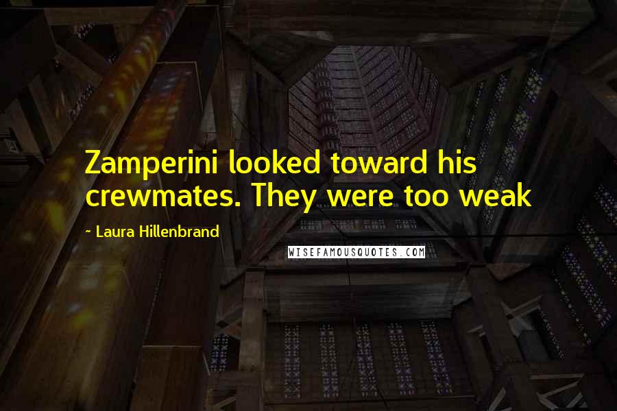 Laura Hillenbrand Quotes: Zamperini looked toward his crewmates. They were too weak