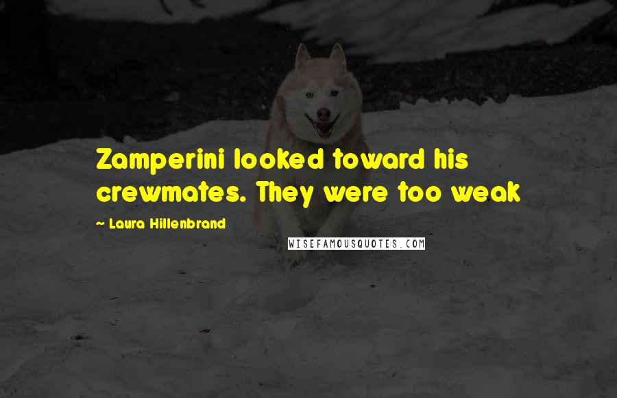 Laura Hillenbrand Quotes: Zamperini looked toward his crewmates. They were too weak