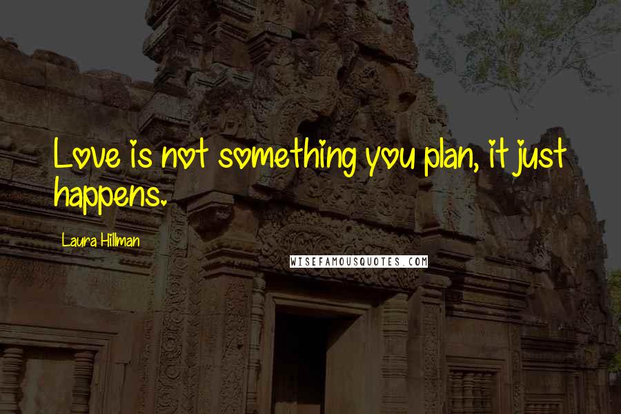 Laura Hillman Quotes: Love is not something you plan, it just happens.