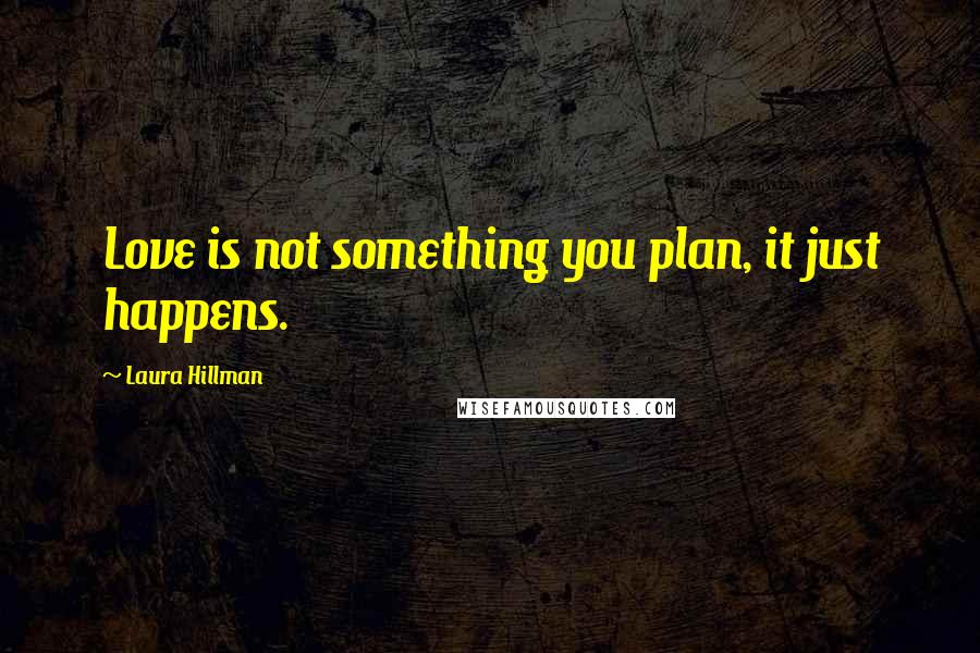 Laura Hillman Quotes: Love is not something you plan, it just happens.