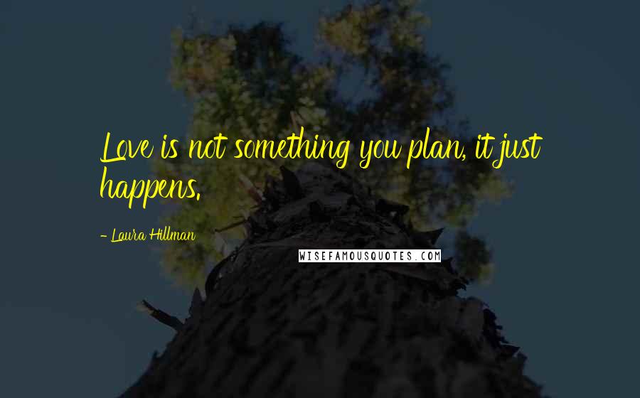 Laura Hillman Quotes: Love is not something you plan, it just happens.