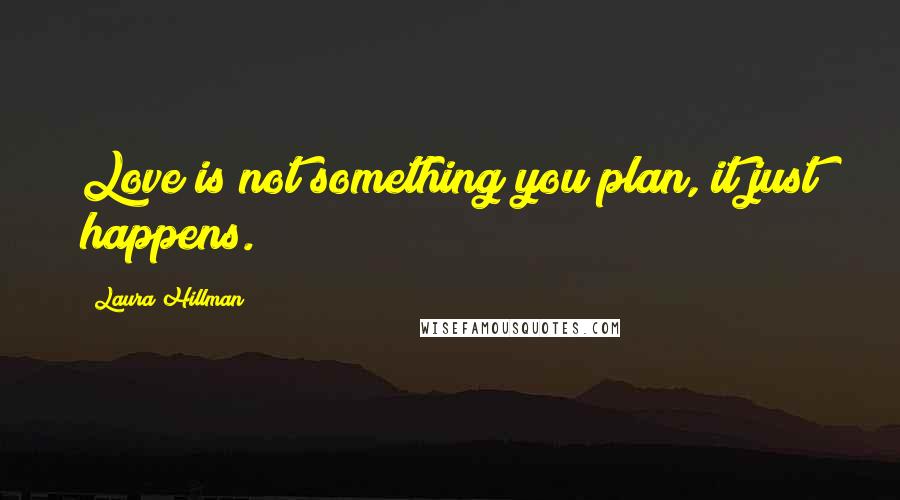 Laura Hillman Quotes: Love is not something you plan, it just happens.