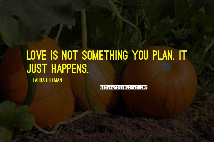 Laura Hillman Quotes: Love is not something you plan, it just happens.