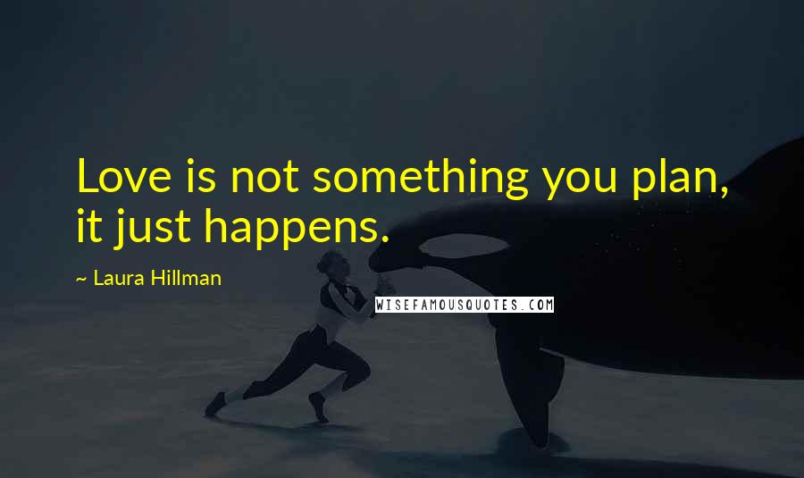 Laura Hillman Quotes: Love is not something you plan, it just happens.