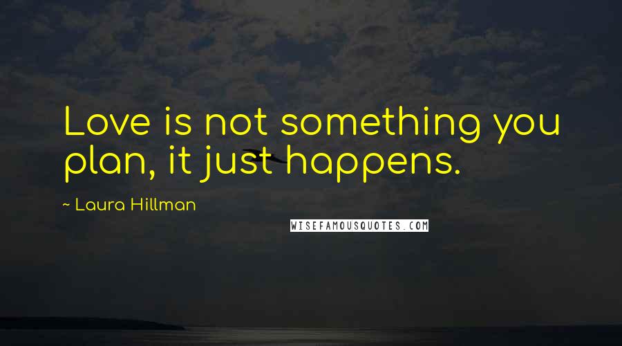 Laura Hillman Quotes: Love is not something you plan, it just happens.