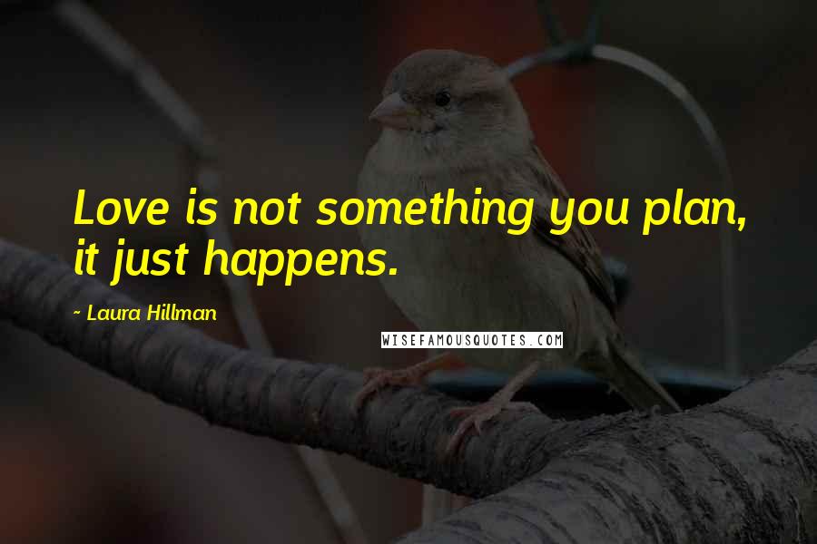 Laura Hillman Quotes: Love is not something you plan, it just happens.