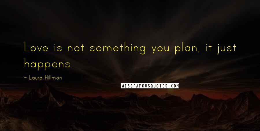 Laura Hillman Quotes: Love is not something you plan, it just happens.