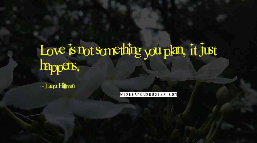 Laura Hillman Quotes: Love is not something you plan, it just happens.