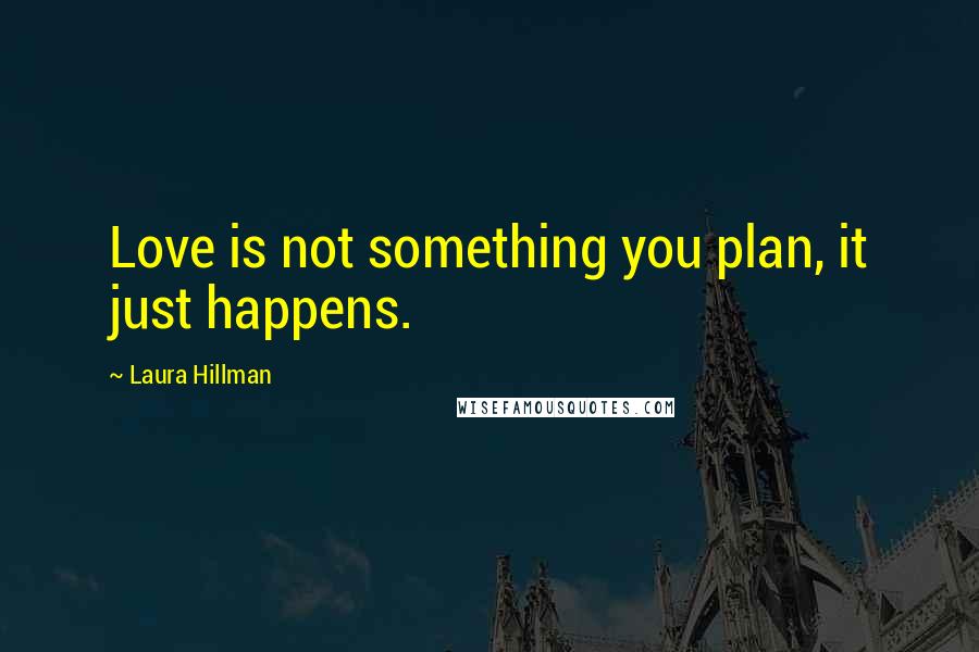 Laura Hillman Quotes: Love is not something you plan, it just happens.