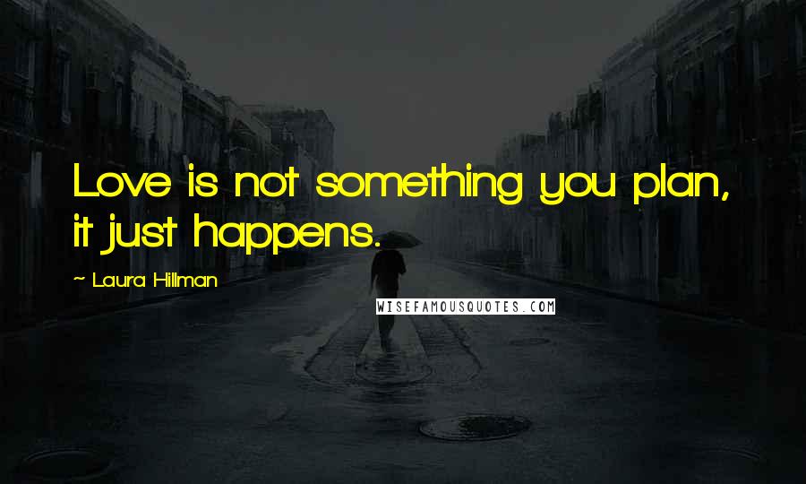 Laura Hillman Quotes: Love is not something you plan, it just happens.