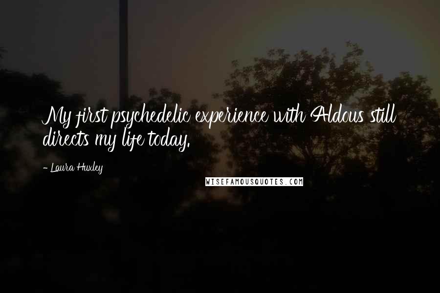 Laura Huxley Quotes: My first psychedelic experience with Aldous still directs my life today.