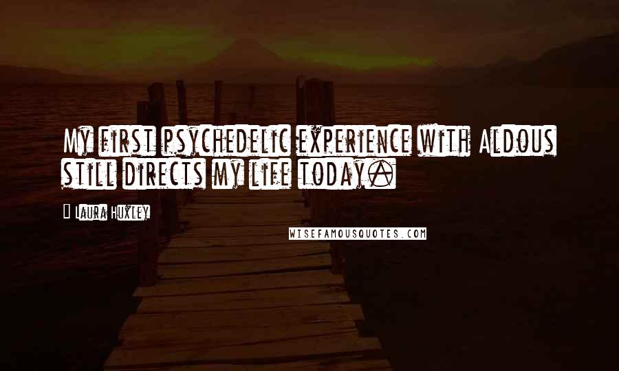 Laura Huxley Quotes: My first psychedelic experience with Aldous still directs my life today.
