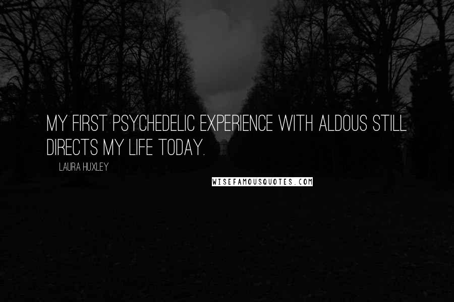 Laura Huxley Quotes: My first psychedelic experience with Aldous still directs my life today.