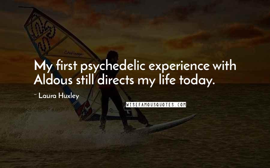 Laura Huxley Quotes: My first psychedelic experience with Aldous still directs my life today.