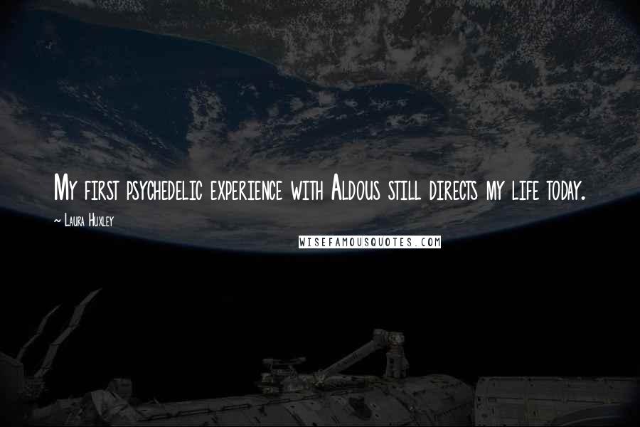 Laura Huxley Quotes: My first psychedelic experience with Aldous still directs my life today.