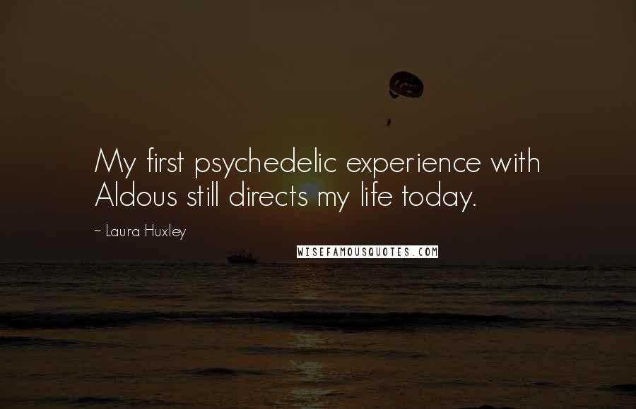 Laura Huxley Quotes: My first psychedelic experience with Aldous still directs my life today.
