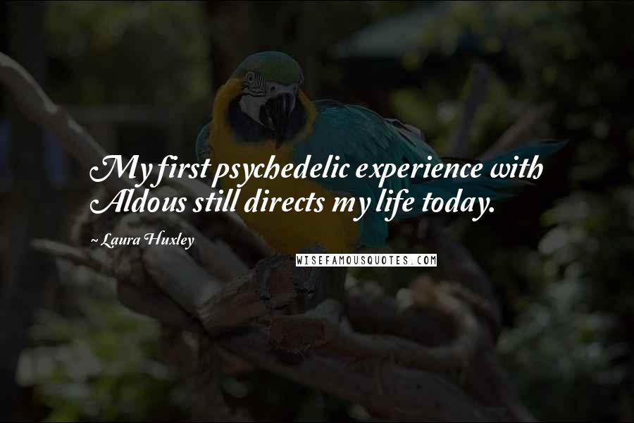 Laura Huxley Quotes: My first psychedelic experience with Aldous still directs my life today.