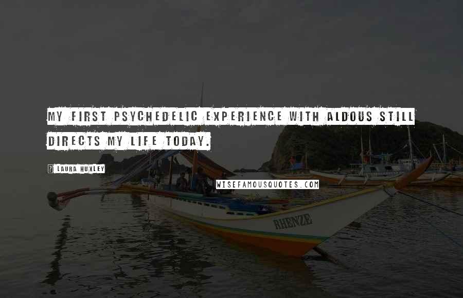 Laura Huxley Quotes: My first psychedelic experience with Aldous still directs my life today.