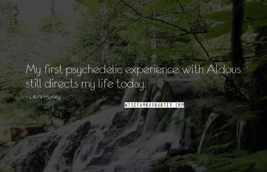 Laura Huxley Quotes: My first psychedelic experience with Aldous still directs my life today.