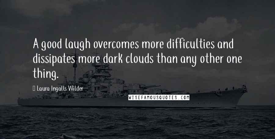Laura Ingalls Wilder Quotes: A good laugh overcomes more difficulties and dissipates more dark clouds than any other one thing.