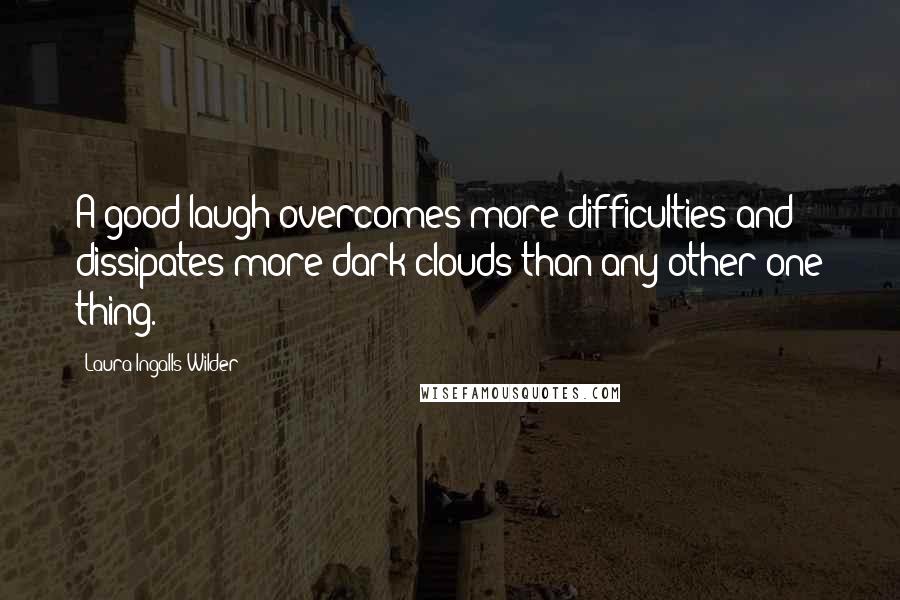 Laura Ingalls Wilder Quotes: A good laugh overcomes more difficulties and dissipates more dark clouds than any other one thing.