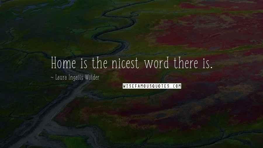 Laura Ingalls Wilder Quotes: Home is the nicest word there is.