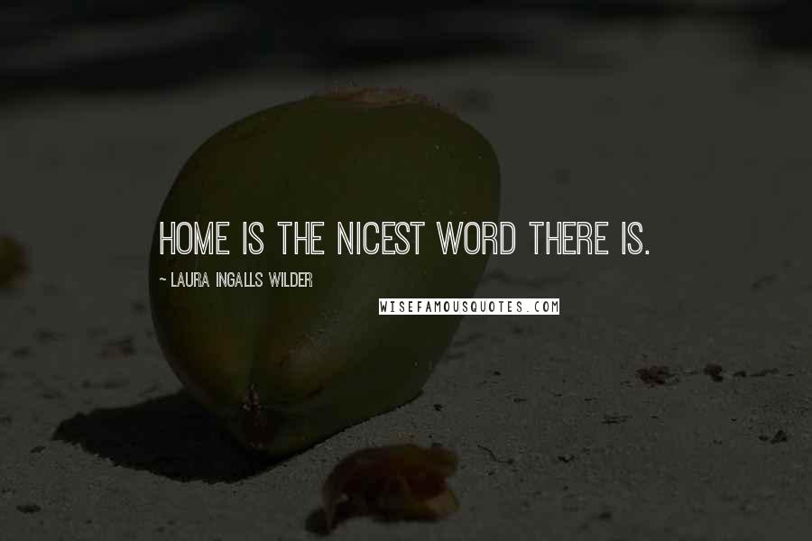 Laura Ingalls Wilder Quotes: Home is the nicest word there is.