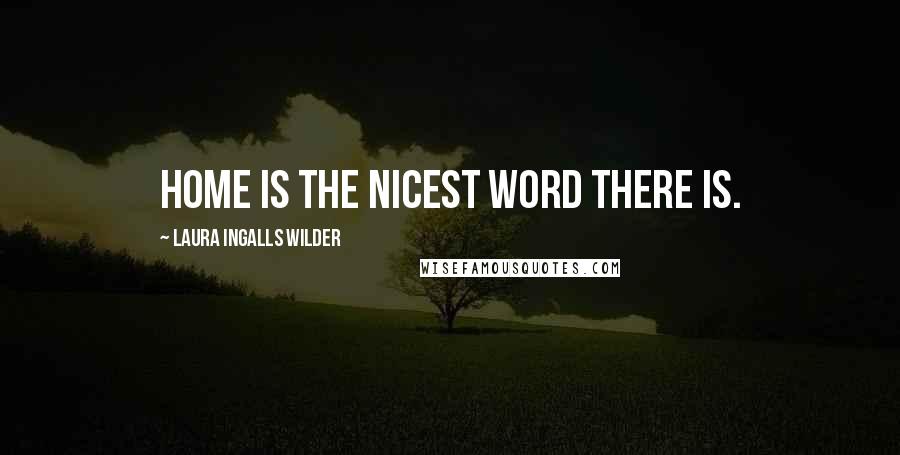 Laura Ingalls Wilder Quotes: Home is the nicest word there is.
