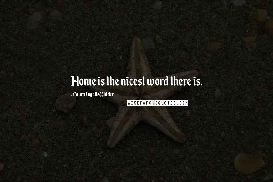 Laura Ingalls Wilder Quotes: Home is the nicest word there is.