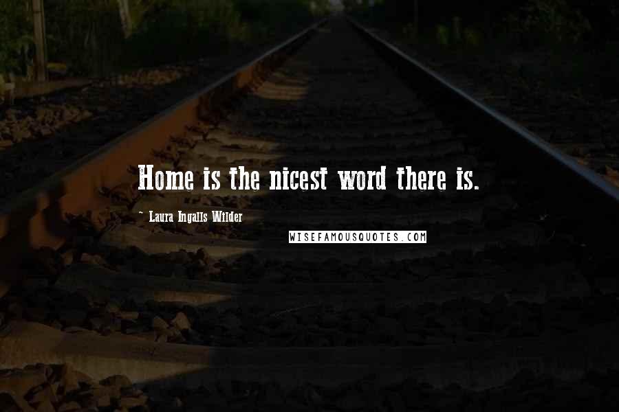 Laura Ingalls Wilder Quotes: Home is the nicest word there is.