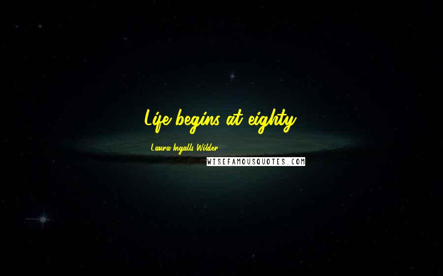 Laura Ingalls Wilder Quotes: Life begins at eighty.