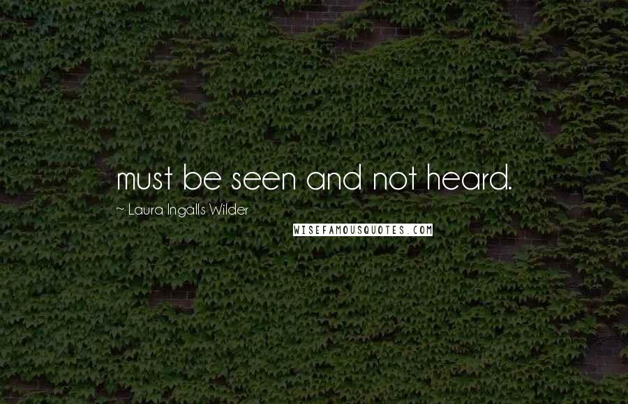 Laura Ingalls Wilder Quotes: must be seen and not heard.