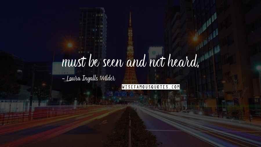 Laura Ingalls Wilder Quotes: must be seen and not heard.